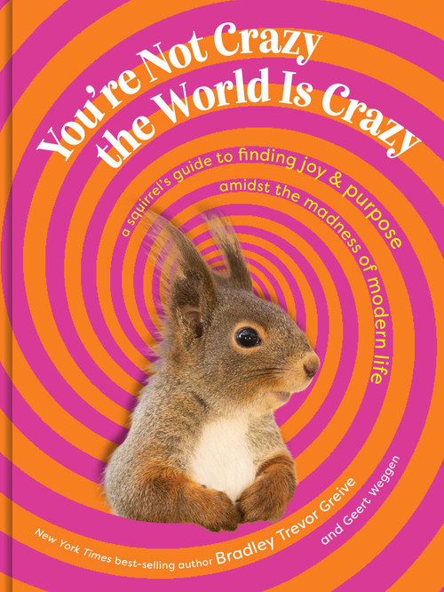 You're Not Crazy, the World Is Crazy (A Squirrel's Guide to Finding Joy and Purpose Amid the Madness of Modern Life) by Bradley Trevor Greive, Geert Weggen, 9798881613044