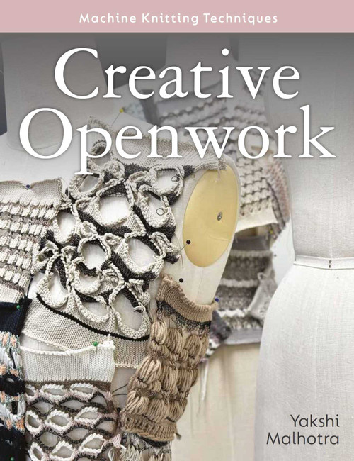 Creative Openwork - Machine Knitting Techniques by Yakshi Malhotra, 9780719846595