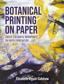 Botanical Printing On Paper (Create Colourful Monoprints on Paper From Nature) by Elisabeth Viguié - Culshaw, 9780719846823