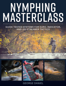 Nymphing Masterclass (Guide Tested Systems for Euro, Indicator, and Jig Streamer Tactics) by George Daniel, 9780811777001