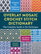 Overlay Mosaic Crochet Stitch Dictionary (The Complete Guide to the Technique * 65 Stitch Patterns * Projects for Beginners and Beyond) by Ashley Parker, 9780811777438