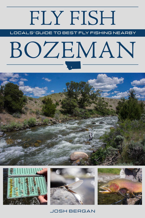 Fly Fish Bozeman (Locals' Guide to Best Fly Fishing Nearby) by Josh Bergan, 9780811777827