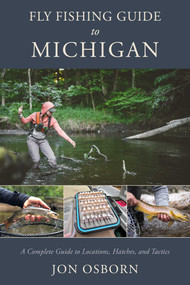 Fly Fishing Guide to Michigan (A Complete Guide to Locations, Hatches, and Tactics) by Jon Osborn, 9780811778671