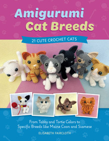 Amigurumi Cat Breeds (21 Cute Crochet Cats: From Tabby and Tortie Colors to Specific Breeds Like Maine Coon and Siamese) by Elisabeth Faircloth, 9780811778824
