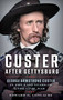 Custer After Gettysburg (George Armstrong Custer in the Last Years of the Civil War) by Edward G. Longacre, 9780811778916