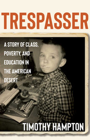 Trespasser (A Story of Class, Poverty, and Education in the American Desert) by Timothy Hampton, 9780826370471