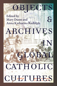 Objects and Archives in Global Catholic Cultures (Movement and Materiality) by Mary Dunn, Anna Katharina Rudolph, 9780826370648