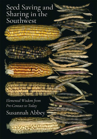 Seed Saving and Sharing in the Southwest (Elemental Wisdom from Pre-Contact to Today) by Susannah Abbey, 9780826370792