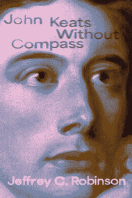 John Keats Without Compass by Jeffrey C. Robinson, 9780826370952