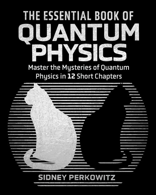 The Essential Book of Quantum Physics (Master the Mysteries of Quantum Physics in 12 Short Chapters) by Perkowitz, 9781398874268
