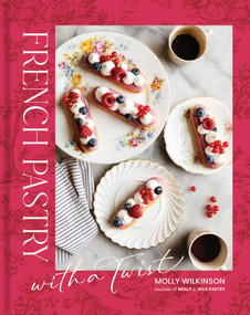 French Pastry with a Twist (Fresh Takes on Dessert Classics with Step-by-Step Techniques for the Home Baker) by Molly Wilkinson, Kimberly Espinel, 9781423669852