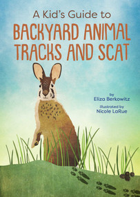 A Kid's Guide to Backyard Animal Tracks and Scat by Eliza Berkowitz, Nicole LaRue, 9781423670896