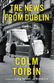 The News from Dublin (Stories) by Colm Toibin, 9781476785158