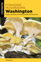 Foraging Mushrooms Washington (Finding, Identifying, and Preparing Edible Wild Mushrooms) by Jim Meuninck, 9781493091171