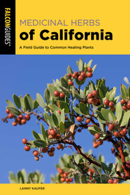 Medicinal Herbs of California (A Field Guide to Common Healing Plants) by Lanny Kaufer, 9781493092451