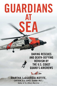 Guardians at Sea (Daring Rescues and Death-Defying Heroism by the U.S. Coast Guard's Aircrews) by Martha LaGuardia-Kotite, 9781493094158