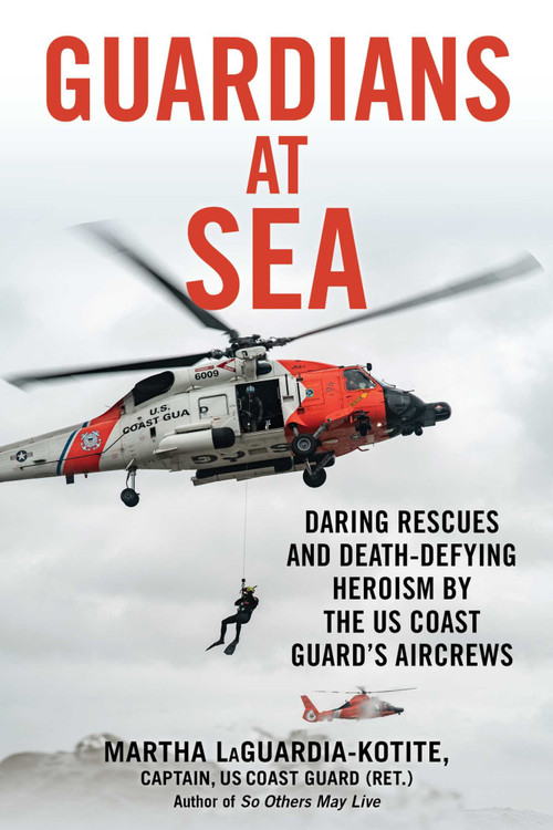 Guardians at Sea (Daring Rescues and Death-Defying Heroism by the U.S. Coast Guard's Aircrews) by Martha LaGuardia-Kotite, 9781493094158