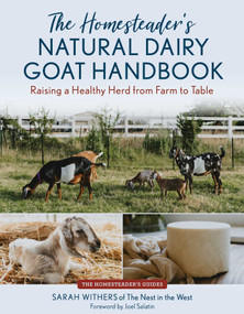 The Homesteader's Natural Dairy Goat Handbook (Raising a Healthy Herd from Farm to Table) by Sarah Withers, Joel Salatin, 9781493094233