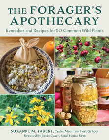 The Forager's Apothecary (Remedies and Recipes for 50 Common Wild Plants) by Suzanne M. Tabert, Bevin Cohen, 9781493095018