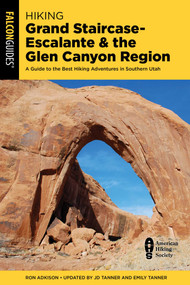 Hiking Grand Staircase-Escalante & the Glen Canyon Region (A Guide to the Best Hiking Adventures in Southern Utah) by JD Tanner, Emily Tanner, 9781493095742