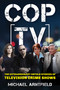 Cop TV (The Extraordinary Untold Stories of Television Crime Shows) by Michael Arntfield, 9781493096060
