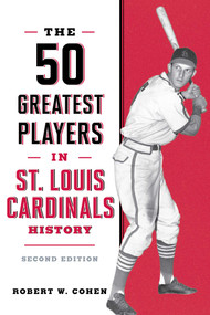 The 50 Greatest Players in St. Louis Cardinals History by Robert W. Cohen, 9781493096190