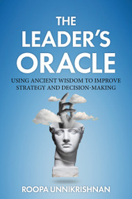 The Leader's Oracle (Using Ancient Wisdom to Improve Strategy and Decision-Making) by Roopa Unnikrishnan, 9781493097197