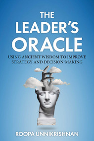 The Leader's Oracle (Using Ancient Wisdom to Improve Strategy and Decision-Making) by Roopa Unnikrishnan, 9781493097197
