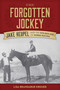 The Forgotten Jockey (Jake Heupel and the Golden Age of Horse Racing) by Lisa Brandabur Kremer, 9781493097302