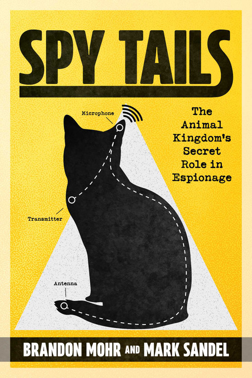 Spy Tails (The Animal Kingdom's Secret Role in Espionage) by Brandon Mohr, Mark Sandel, 9781493098071