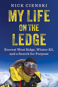 My Life on the Ledge (Everest West Ridge, Winter K2, and a Search for Purpose) by Nick Cienski, 9781493098156