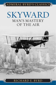 Skyward (Man's Mastery of the Air) by Richard Evelyn Byrd, 9781493099337