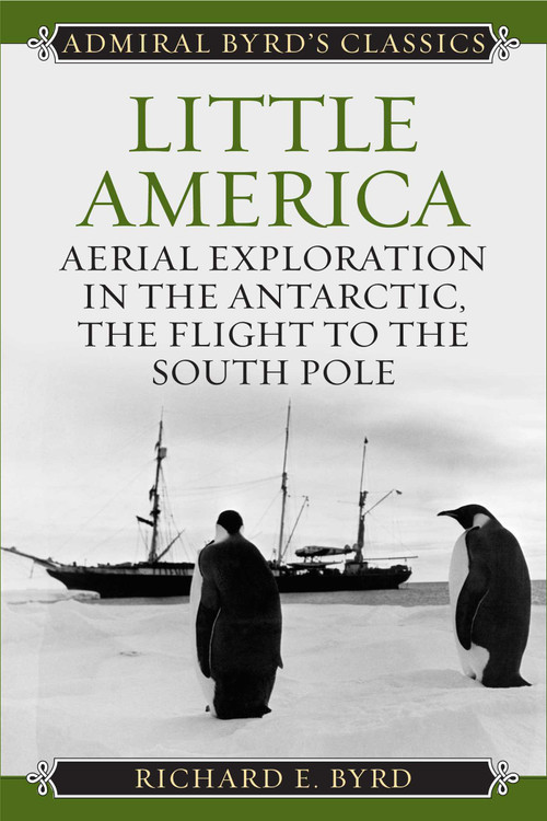 Little America (Aerial Exploration in the Antarctic, The Flight to the South Pole) by Richard Evelyn Byrd, 9781493099344