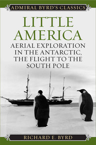 Little America (Aerial Exploration in the Antarctic, The Flight to the South Pole) by Richard Evelyn Byrd, 9781493099344