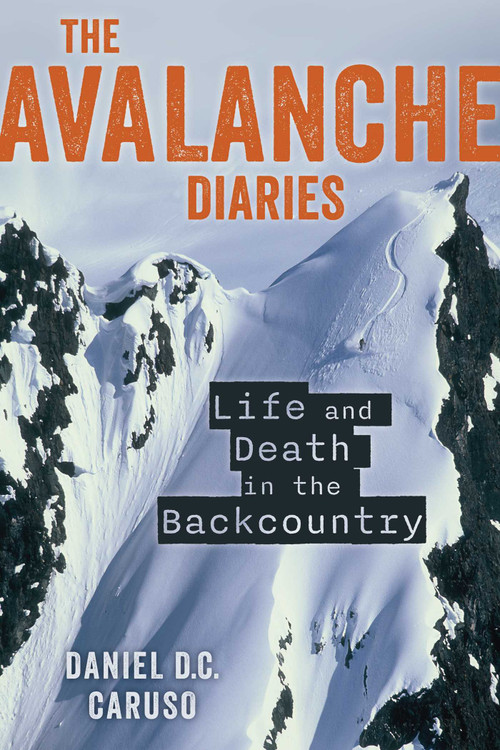 Avalanche Diaries (Life and Death in the Backcountry) by Daniel Caruso, 9781493099573