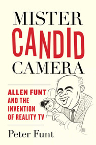 Mister Candid Camera (Allen Funt and the Invention of Reality TV) by Peter Funt, 9781493099641