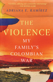 The Violence (My Family's Colombian War) by Adriana E. Ramírez, 9781501145216
