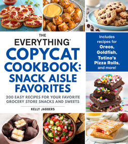 The Everything Copycat Cookbook: Snack Aisle Favorites (200 Easy Recipes for Your Favorite Grocery Store Snacks and Sweets) by Kelly Jaggers, 9781507227893