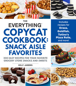 The Everything Copycat Cookbook: Snack Aisle Favorites (200 Easy Recipes for Your Favorite Grocery Store Snacks and Sweets) by Kelly Jaggers, 9781507227893