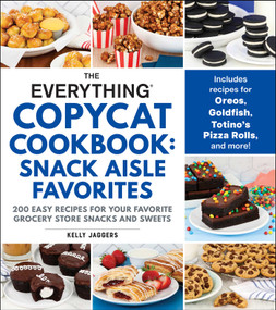 The Everything Copycat Cookbook: Snack Aisle Favorites (200 Easy Recipes for Your Favorite Grocery Store Snacks and Sweets) by Kelly Jaggers, 9781507227893