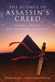 The Science of Assassin's Creed (Vikings, Pirates, and The Engine of History) by Mark Brake, Ben Bryant, 9781510783201