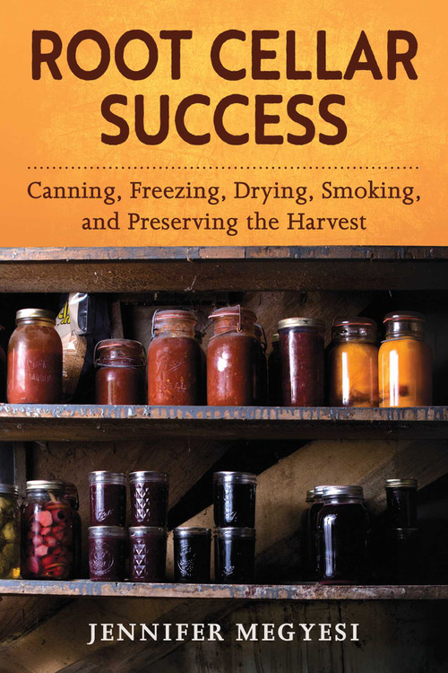 Root Cellar Success (Canning, Freezing, Drying, Smoking, and Preserving the Harvest) by Jennifer Megyesi, 9781510787926