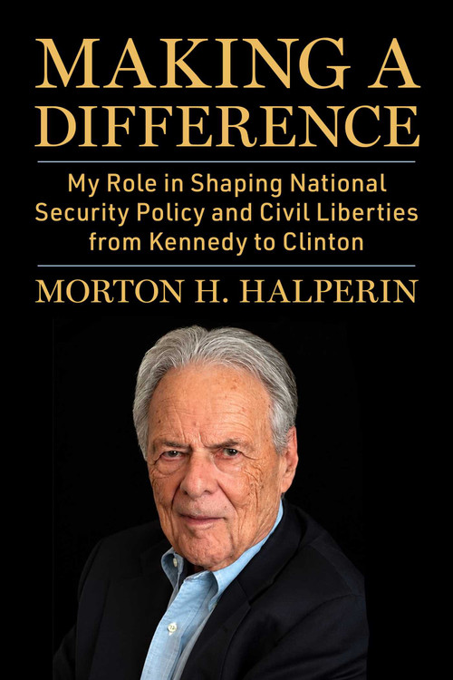 Making a Difference (My Role in Shaping National Security Policy and Civil Liberties from Kennedy to Clinton) by Morton H. Halperin, 9781510788459