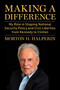 Making a Difference (My Role in Shaping National Security Policy and Civil Liberties from Kennedy to Clinton) by Morton H. Halperin, 9781510788459