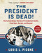 The President Is Dead! (The Extraordinary Stories of the Presidents Deaths, Final Days, Burials, and Beyond (Third Edition)) by Louis L. Picone, 9781510788756