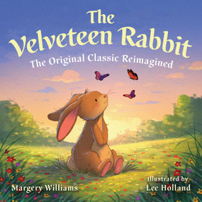 The Velveteen Rabbit (The Original Classic Reimagined (With All-New Illustrations)) by Margery Williams, Lee Holland, 9781510789104