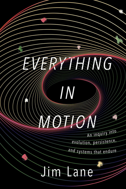 Everything in Motion (An Inquiry into Evolution, Persistence, and Systems that Endure) by James Lane, 9781591813835