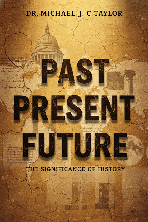 Past, Present, Future (The Significance of Histroty) by Michael J C Taylor, 9781592118373