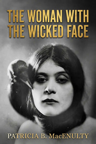 The Woman with the Wicked Face (A Novel Inspired by the Life of Theda Bara) by Trish MacEnulty, 9781592118465