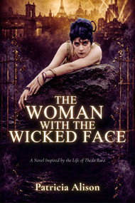 The Woman with the Wicked Face (A Novel Inspired by the Life of Theda Bara) by Patricia Alison, 9781592118465